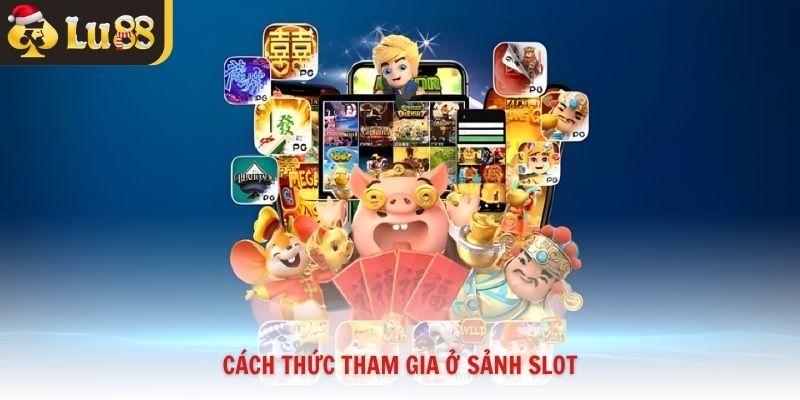 Cách thức tham gia ở sảnh slot