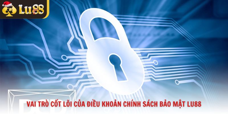 Vai trò cốt lõi của điều khoản chính sách bảo mật Lu88
