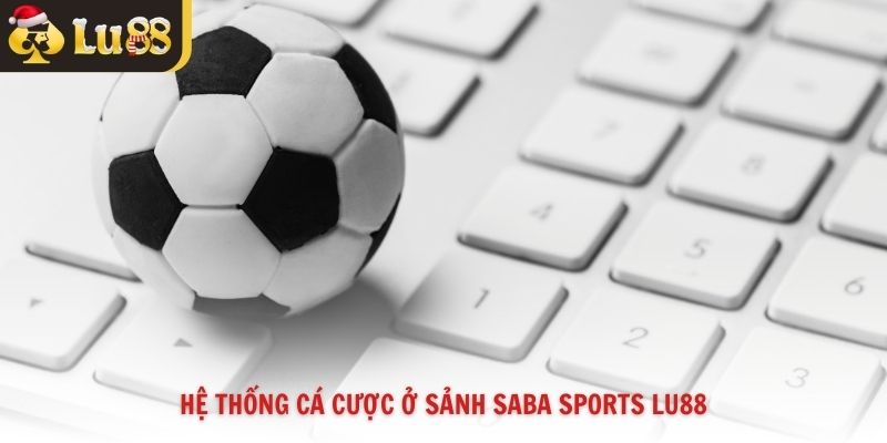 Hệ thống cá cược ở sảnh saba sports Lu88