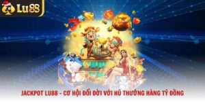 Jackpot Lu88 – Cơ Hội Đổi Đời Với Hũ Thưởng Hàng Tỷ Đồng