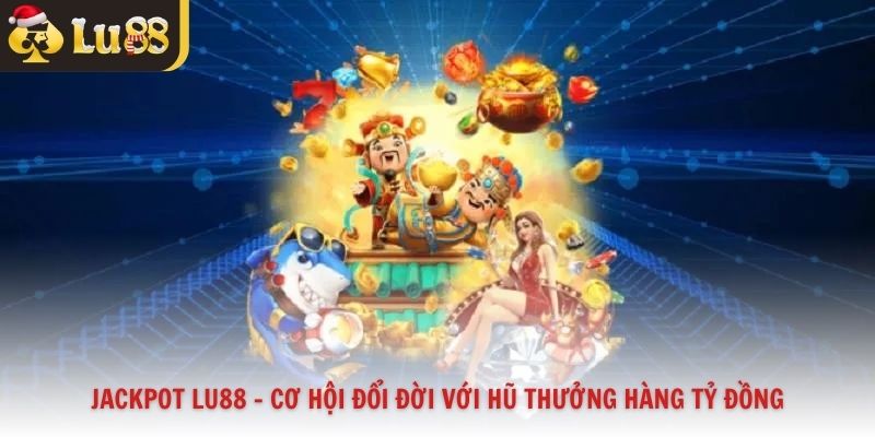 Jackpot Lu88 – Cơ Hội Đổi Đời Với Hũ Thưởng Hàng Tỷ Đồng