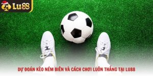 Dự Đoán Kèo Ném Biên Và Cách Chơi Luôn Thắng Tại Lu88