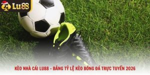 Kèo Nhà Cái Lu88 - Bảng Tỷ Lệ Kèo Bóng Đá Trực Tuyến 2026