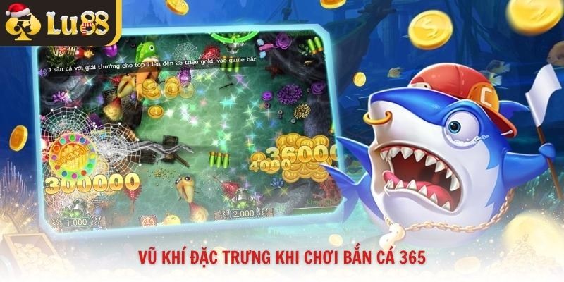 Vũ khí đặc trưng khi chơi bắn cá 365