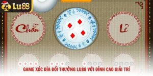 Game Xóc Đĩa Đổi Thưởng Lu88 Với Đỉnh Cao Giải Trí
