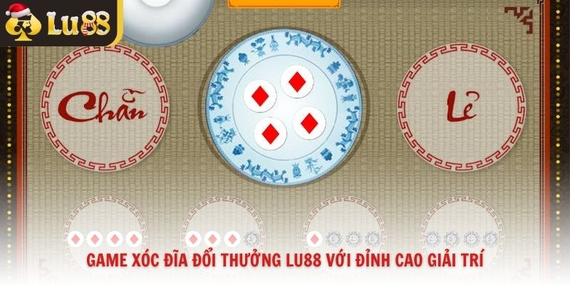 Game Xóc Đĩa Đổi Thưởng Lu88 Với Đỉnh Cao Giải Trí